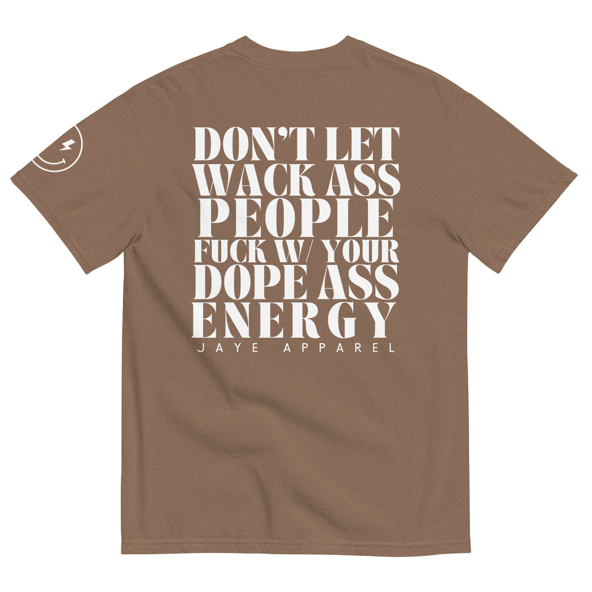 dont let wack ass people fuck with your dope ass energy tee jaye apparel espresso