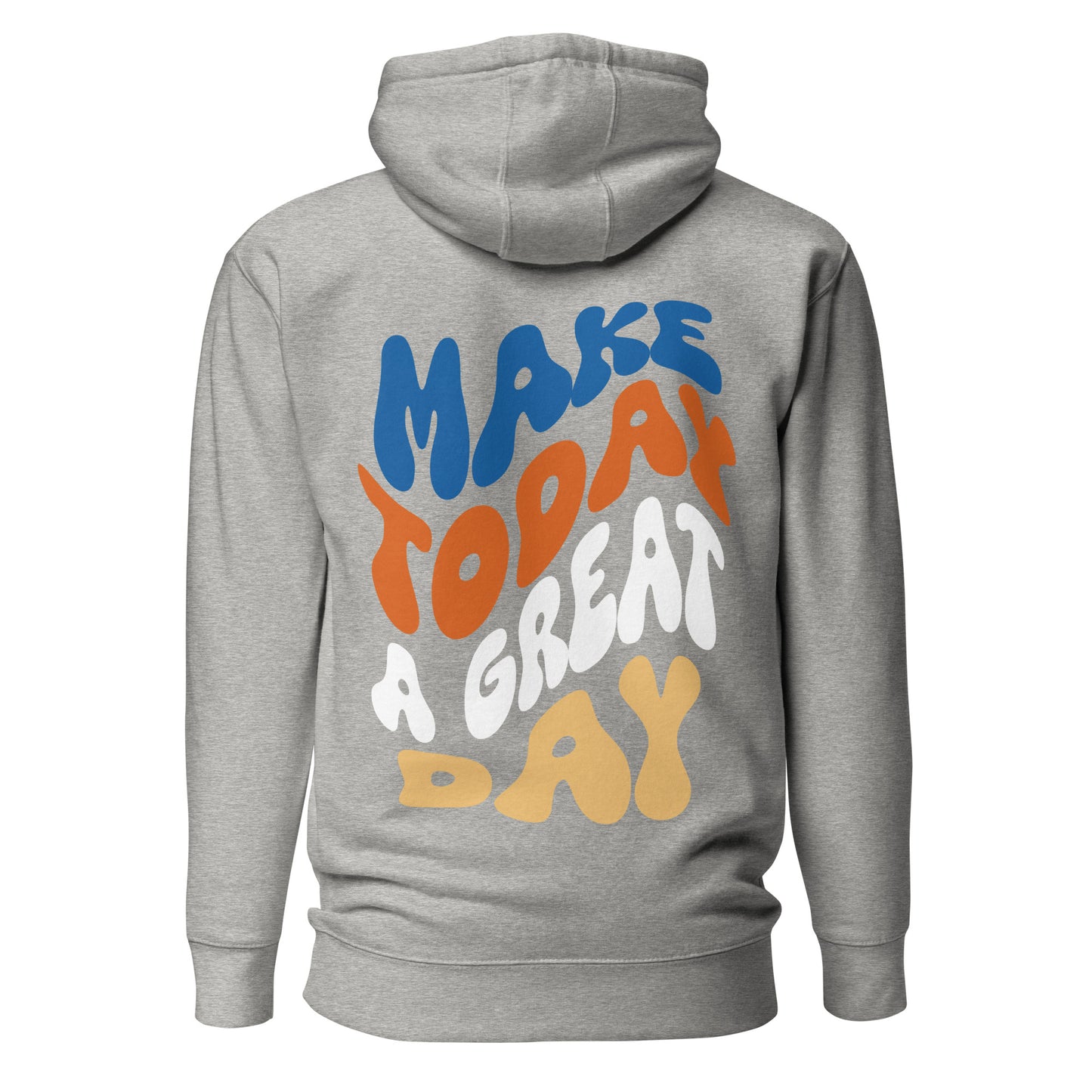 Make Today A Great Day Hooded Sweatshirt